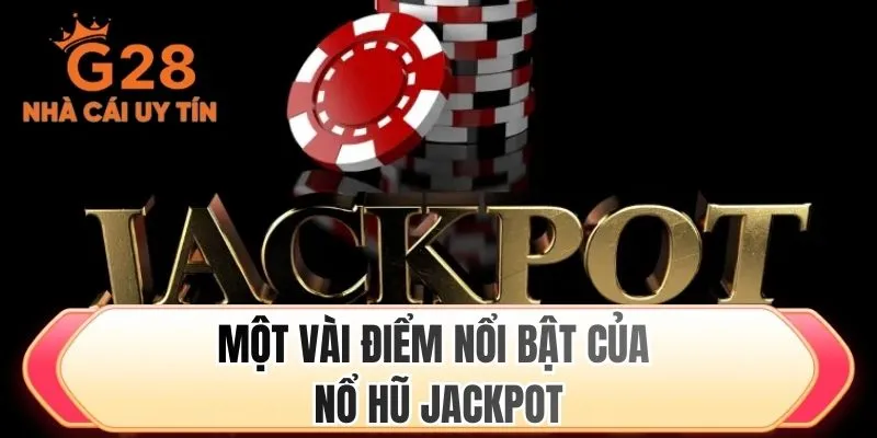 Một vài điểm nổi bật của nổ hũ jackpot