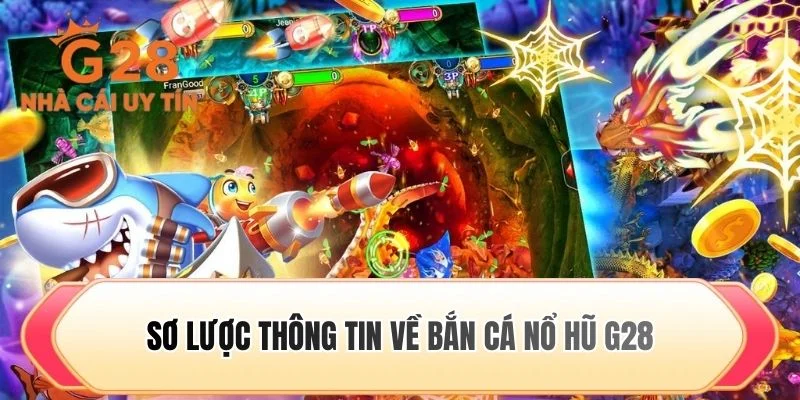 Sơ lược thông tin về bắn cá nổ hũ G28