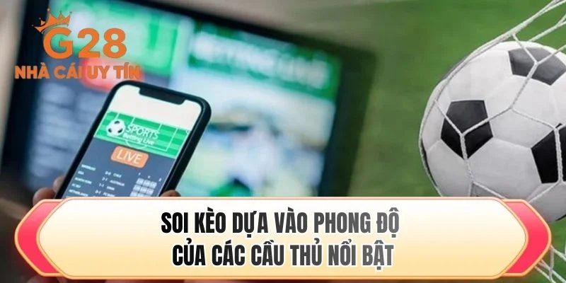 Soi kèo dựa vào phong độ của các cầu thủ nổi bật